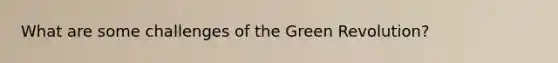 What are some challenges of the Green Revolution?