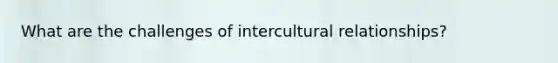 What are the challenges of intercultural relationships?