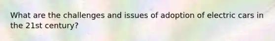 What are the challenges and issues of adoption of electric cars in the 21st century?
