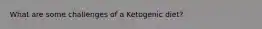 What are some challenges of a Ketogenic diet?