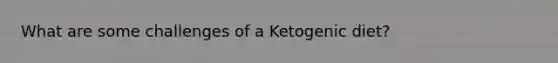 What are some challenges of a Ketogenic diet?