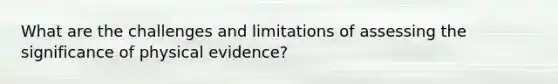 What are the challenges and limitations of assessing the significance of physical evidence?