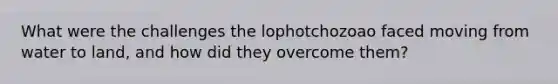 What were the challenges the lophotchozoao faced moving from water to land, and how did they overcome them?