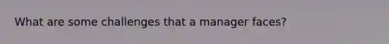 What are some challenges that a manager faces?