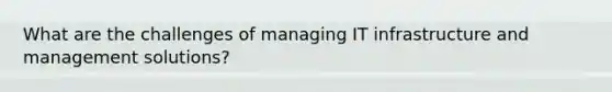 What are the challenges of managing IT infrastructure and management solutions?