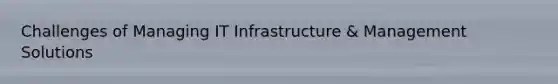Challenges of Managing IT Infrastructure & Management Solutions