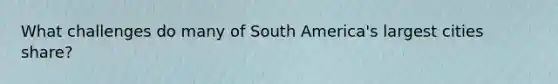 What challenges do many of South America's largest cities share?