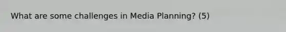 What are some challenges in Media Planning? (5)