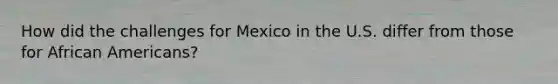 How did the challenges for Mexico in the U.S. differ from those for African Americans?