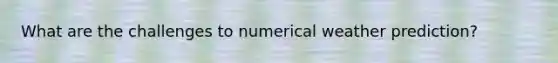 What are the challenges to numerical weather prediction?