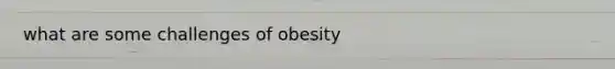 what are some challenges of obesity