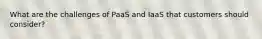 What are the challenges of PaaS and IaaS that customers should consider?