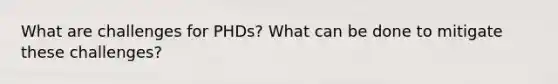 What are challenges for PHDs? What can be done to mitigate these challenges?