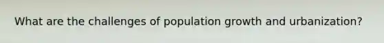 What are the challenges of population growth and urbanization?