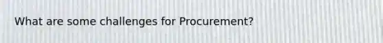 What are some challenges for Procurement?