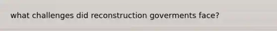 what challenges did reconstruction goverments face?