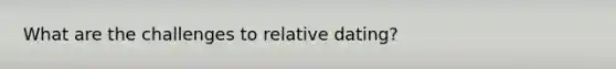 What are the challenges to relative dating?