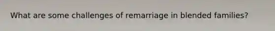 What are some challenges of remarriage in blended families?