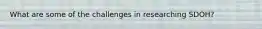 What are some of the challenges in researching SDOH?
