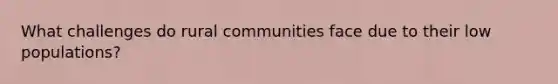 What challenges do rural communities face due to their low populations?