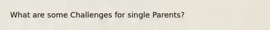 What are some Challenges for single Parents?