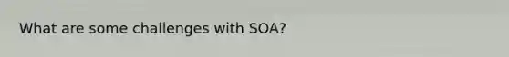 What are some challenges with SOA?