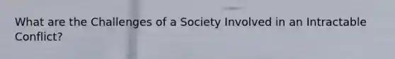 What are the Challenges of a Society Involved in an Intractable Conflict?