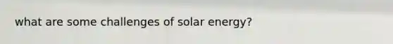 what are some challenges of solar energy?