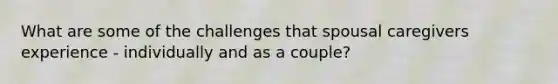 What are some of the challenges that spousal caregivers experience - individually and as a couple?