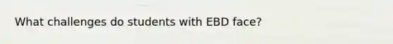 What challenges do students with EBD face?