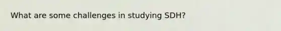 What are some challenges in studying SDH?