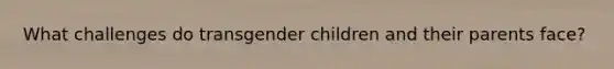 What challenges do transgender children and their parents face?