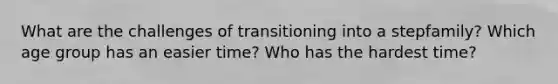 What are the challenges of transitioning into a stepfamily? Which age group has an easier time? Who has the hardest time?