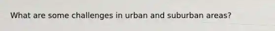 What are some challenges in urban and suburban areas?