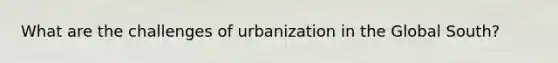 What are the challenges of urbanization in the Global South?