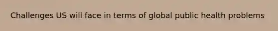 Challenges US will face in terms of global public health problems