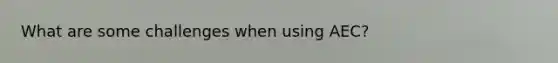 What are some challenges when using AEC?