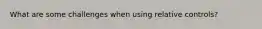 What are some challenges when using relative controls?