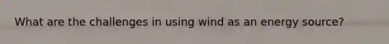 What are the challenges in using wind as an energy source?