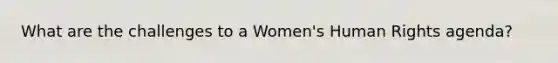 What are the challenges to a Women's Human Rights agenda?