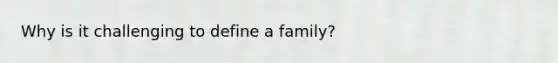 Why is it challenging to define a family?