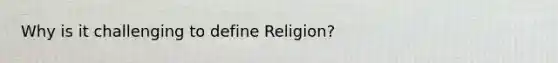 Why is it challenging to define Religion?