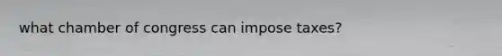 what chamber of congress can impose taxes?