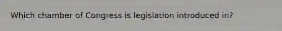 Which chamber of Congress is legislation introduced in?