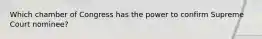Which chamber of Congress has the power to confirm Supreme Court nominee?
