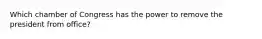 Which chamber of Congress has the power to remove the president from office?