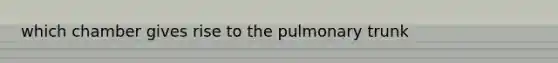 which chamber gives rise to the pulmonary trunk