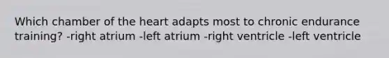 Which chamber of the heart adapts most to chronic endurance training? -right atrium -left atrium -right ventricle -left ventricle