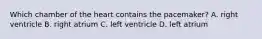 Which chamber of the heart contains the pacemaker? A. right ventricle B. right atrium C. left ventricle D. left atrium