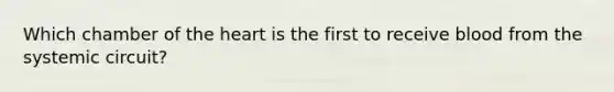 Which chamber of the heart is the first to receive blood from the systemic circuit?